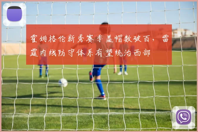 霍姆格伦新秀赛季盖帽数破百,雷霆内线防守体系有望统治西部